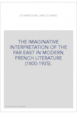 THE IMAGINATIVE INTERPRETATION OF THE FAR EAST IN MODERN FRENCH LITERATURE (1800-1925).