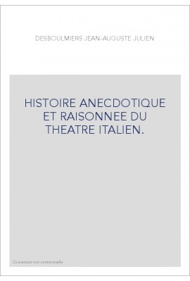 HISTOIRE ANECDOTIQUE ET RAISONNEE DU THEATRE ITALIEN.