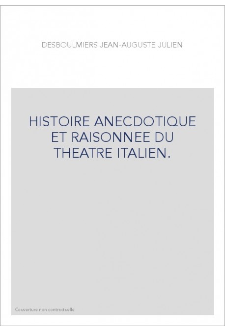 HISTOIRE ANECDOTIQUE ET RAISONNEE DU THEATRE ITALIEN.