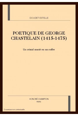 POETIQUE DE GEORGE CHASTELAIN (1415-1475)