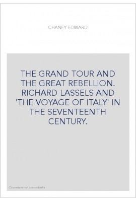 THE GRAND TOUR AND THE GREAT REBELLION. RICHARD LASSELS AND 'THE VOYAGE OF ITALY' IN THE SEVENTEENTH CENTURY.