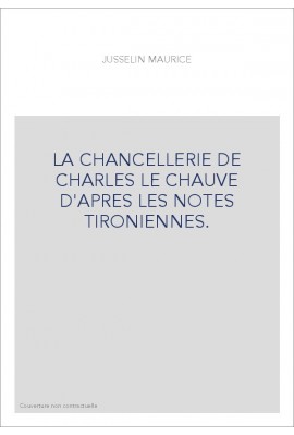 LA CHANCELLERIE DE CHARLES LE CHAUVE D'APRES LES NOTES TIRONIENNES.