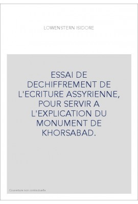 ESSAI DE DECHIFFREMENT DE L'ECRITURE ASSYRIENNE, POUR SERVIR A L'EXPLICATION DU MONUMENT DE KHORSABAD.