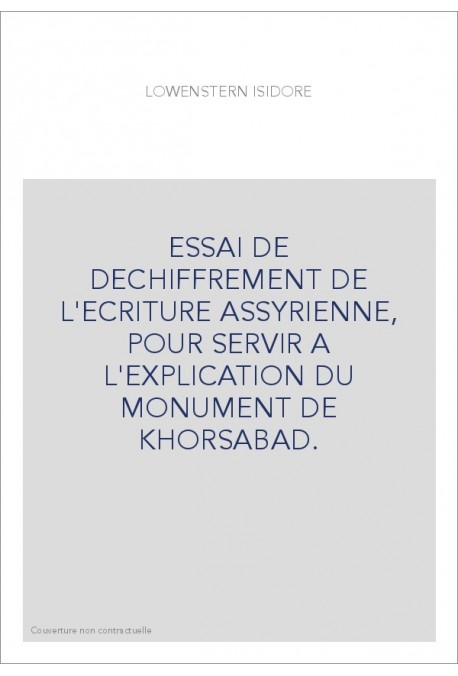 ESSAI DE DECHIFFREMENT DE L'ECRITURE ASSYRIENNE, POUR SERVIR A L'EXPLICATION DU MONUMENT DE KHORSABAD.