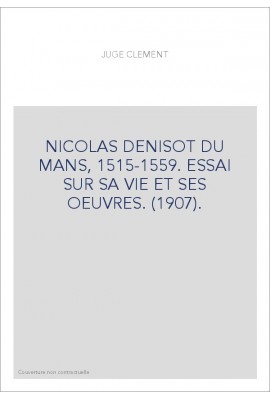 NICOLAS DENISOT DU MANS, 1515-1559. ESSAI SUR SA VIE ET SES OEUVRES. (1907).