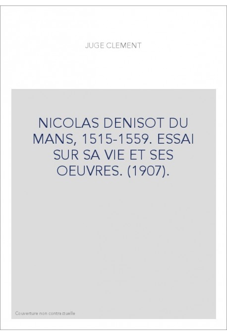 NICOLAS DENISOT DU MANS, 1515-1559. ESSAI SUR SA VIE ET SES OEUVRES. (1907).