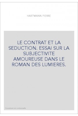 LE CONTRAT ET LA SEDUCTION. ESSAI SUR LA SUBJECTIVITE AMOUREUSE DANS LE ROMAN DES LUMIERES.