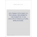 LES FRANCOPHONES DU NOUVEAU-BRUNSWICK. GEOGRAPHIE D'UN GROUPE ETHNOCULTUREL MINORITAIRE.