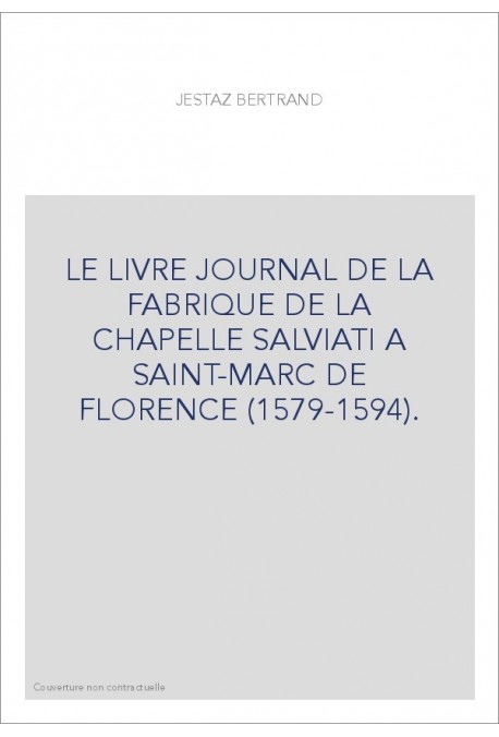 LE LIVRE JOURNAL DE LA FABRIQUE DE LA CHAPELLE SALVIATI A SAINT-MARC DE FLORENCE (1579-1594).