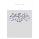 DE MONTAIGNE A VAUVENARGUES. ESSAI SUR LA VIE INTERIEURE ET LA CULTURE DU MOI. (1914).