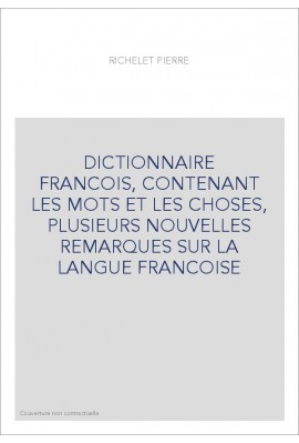 DICTIONNAIRE FRANCOIS, CONTENANT LES MOTS ET LES CHOSES, PLUSIEURS NOUVELLES REMARQUES SUR LA LANGUE