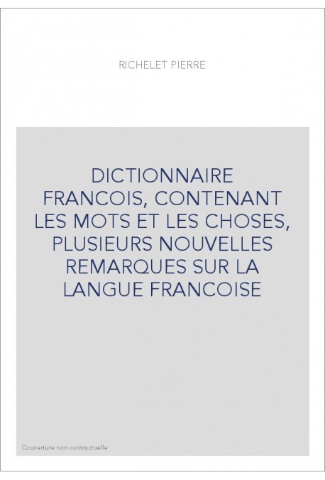 DICTIONNAIRE FRANCOIS, CONTENANT LES MOTS ET LES CHOSES, PLUSIEURS NOUVELLES REMARQUES SUR LA LANGUE