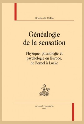 GENEALOGIE DE LA SENSATION  PHYSIQUE, PHYSIOLOGIE ET PSYCHOLOGIE EN EUROPE, DE FERNEL À LOCKE