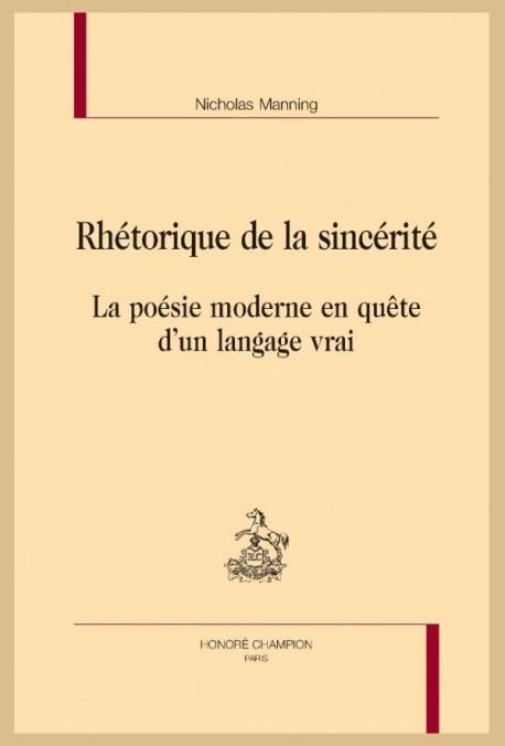 RHETORIQUE DE LA SINCERITE. LA POESIE MODERNE EN QUETE DUN LANGAGE VRAI