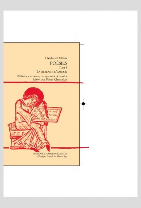 POESIES. TOME I: LA RETENUE D'AMOUR, BALLADES, CHANSONS, COMPLAINTES ET CAROLES.