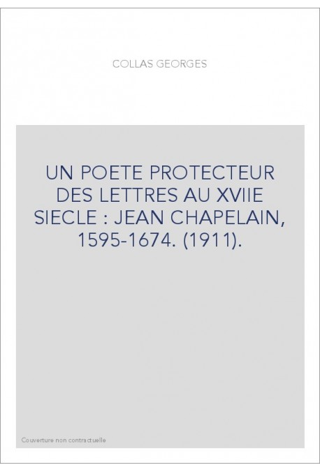 UN POETE PROTECTEUR DES LETTRES AU XVIIE SIECLE : JEAN CHAPELAIN, 1595-1674. (1911).
