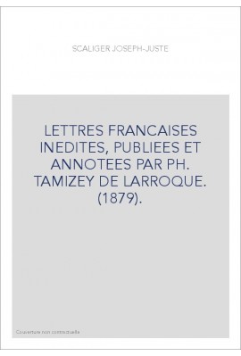 LETTRES FRANCAISES INEDITES, PUBLIEES ET ANNOTEES PAR PH. TAMIZEY DE LARROQUE. (1879).