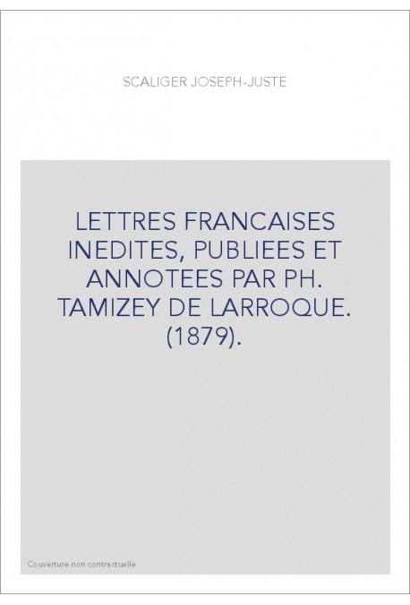 LETTRES FRANCAISES INEDITES, PUBLIEES ET ANNOTEES PAR PH. TAMIZEY DE LARROQUE. (1879).