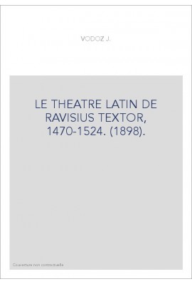 LE THEATRE LATIN DE RAVISIUS TEXTOR, 1470-1524. (1898).