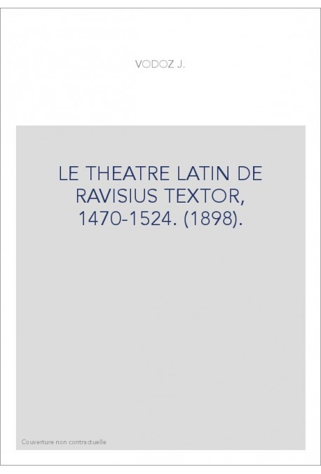 LE THEATRE LATIN DE RAVISIUS TEXTOR, 1470-1524. (1898).