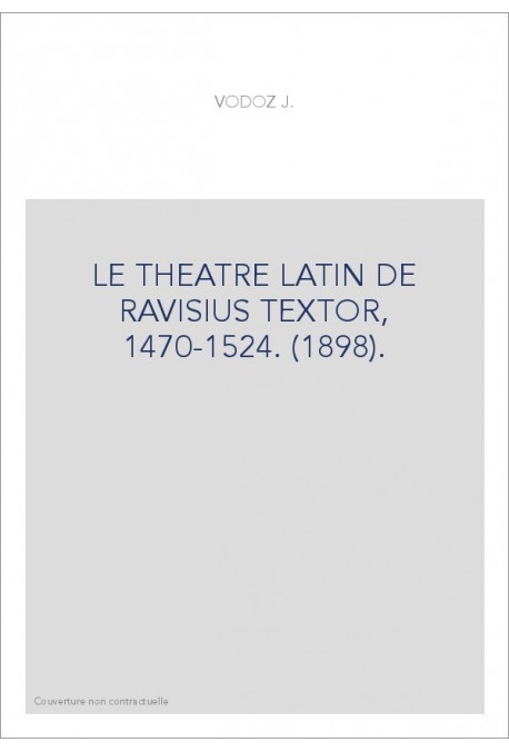 LE THEATRE LATIN DE RAVISIUS TEXTOR, 1470-1524. (1898).
