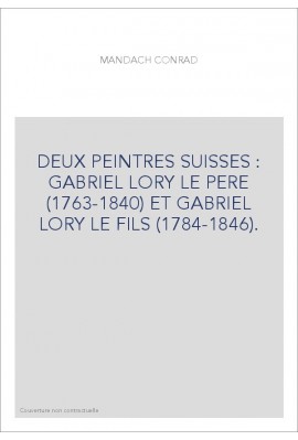 DEUX PEINTRES SUISSES : GABRIEL LORY LE PERE (1763-1840) ET GABRIEL LORY LE FILS (1784-1846).