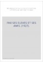 PAR SES ELEVES ET SES AMIS. (1927).