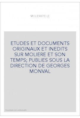 ETUDES ET DOCUMENTS ORIGINAUX ET INEDITS SUR MOLIERE ET SON TEMPS  PUBLIES SOUS LA DIRECTION DE GEORGES MONVAL
