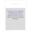 ETUDES ET DOCUMENTS ORIGINAUX ET INEDITS SUR MOLIERE ET SON TEMPS  PUBLIES SOUS LA DIRECTION DE GEORGES MONVAL