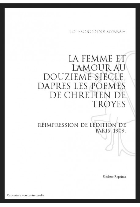 LA FEMME ET L'AMOUR AU DOUZIEME SIECLE D'APRES LES POEMES DE CHRETIEN DE TROYES