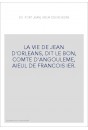 LA VIE DE JEAN D'ORLEANS, DIT LE BON, COMTE D'ANGOULEME, AIEUL DE FRANCOIS IER.