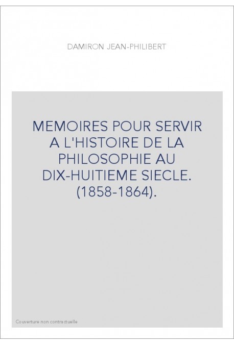 MEMOIRES POUR SERVIR A L'HISTOIRE DE LA PHILOSOPHIE AU DIX-HUITIEME SIECLE. (1858-1864).