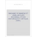 MADAME DE WARENS ET JEAN-JACQUES ROUSSEAU. ETUDE HISTORIQUE ET CRITIQUE. (1891).