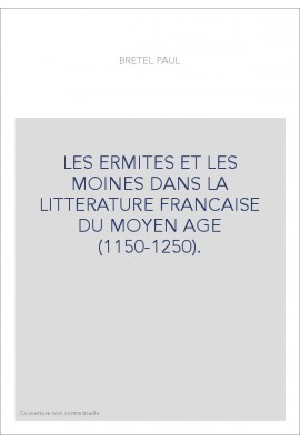 LES ERMITES ET LES MOINES DANS LA LITTÉRATURE FRANÇAISE DU MOYEN ÂGE (1150-1250).