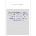 UNE PROTECTRICE DE LA REFORME EN ITALIE ET EN FRANCE: RENEE DE FRANCE, DUCHESSE DE FERRARE. (1896).