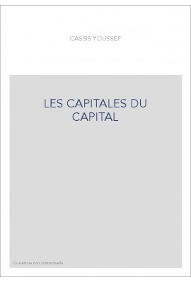 LES CAPITALES DU CAPITAL. HISTOIRE DES PLACES FINANCIERES INTERNATIONALES 1780-2005
