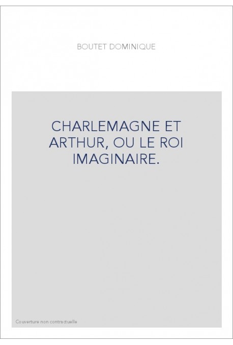 CHARLEMAGNE ET ARTHUR, OU LE ROI IMAGINAIRE.