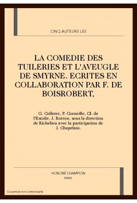 LA COMEDIE DES TUILERIES. L'AVEUGLE DE SMYRNE. ECRITES EN COLL. PAR F. DE BOISROBERT, G. COLLETET, P CORNEILLE