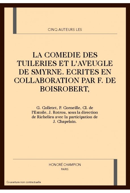 LA COMEDIE DES TUILERIES. L'AVEUGLE DE SMYRNE. ECRITES EN COLL. PAR F. DE BOISROBERT, G. COLLETET, P CORNEILLE