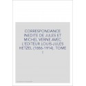 CORRESPONDANCE INEDITE DE JULES ET MICHEL VERNE AVEC   L'EDITEUR LOUIS-JULES HETZEL. TOME I 1886-1896