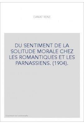 DU SENTIMENT DE LA SOLITUDE MORALE CHEZ LES ROMANTIQUES ET LES PARNASSIENS. (1904).
