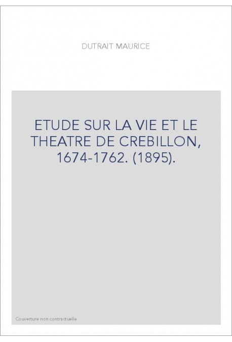 ETUDE SUR LA VIE ET LE THEATRE DE CREBILLON, 1674-1762. (1895).