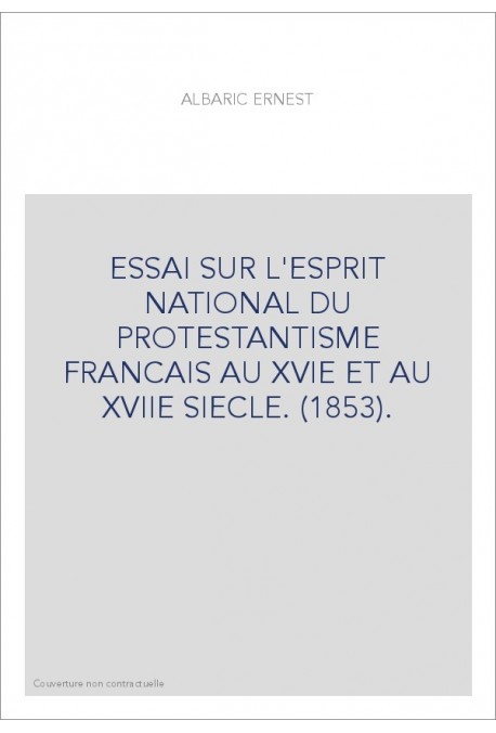 ESSAI SUR L'ESPRIT NATIONAL DU PROTESTANTISME FRANCAIS AU XVIE ET AU XVIIE SIECLE. (1853).