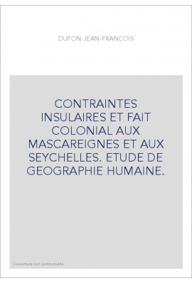 CONTRAINTES INSULAIRES ET FAIT COLONIAL AUX MASCAREIGNES ET AUX SEYCHELLES. ETUDE DE GEOGRAPHIE HUMAINE.