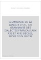GRAMMAIRE DE LA LANGUE D'OIL, OU GRAMMAIRE DES DIALECTES FRANCAIS AUX XIIE ET XIIIE SIECLES, SUIVIE D'UN GLOSS
