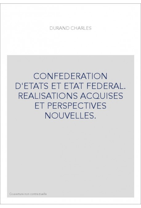CONFEDERATION D'ETATS ET ETAT FEDERAL. REALISATIONS ACQUISES ET PERSPECTIVES NOUVELLES.