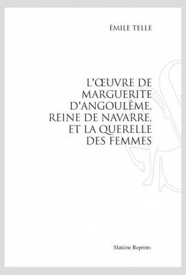 L'OEUVRE DE MARGUERITE D'ANGOULEME, REINE DE NAVARRE, ET LA QUERELLE DES FEMMES.