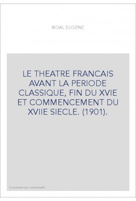 LE THEATRE FRANCAIS AVANT LA PERIODE CLASSIQUE, FIN DU XVIE ET COMMENCEMENT DU XVIIE SIECLE. (1901).