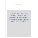 LE THEATRE FRANCAIS AVANT LA PERIODE CLASSIQUE, FIN DU XVIE ET COMMENCEMENT DU XVIIE SIECLE. (1901).
