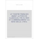 LE THEATRE FRANCAIS AVANT LA PERIODE CLASSIQUE, FIN DU XVIE ET COMMENCEMENT DU XVIIE SIECLE. (1901).